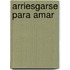 Arriesgarse Para Amar
