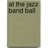 At the Jazz Band Ball by Nat Hentoff