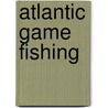 Atlantic Game Fishing by S. Kip Farrington