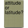 Attitude Or Latitude? door Graham R. Braithwaite