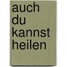 Auch Du kannst heilen by C. Norman Shealy