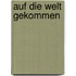 Auf die Welt gekommen