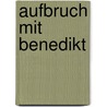 Aufbruch mit Benedikt door Irmgard Schmidt-Sommer