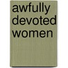 Awfully Devoted Women by Camerson Duder