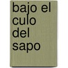 Bajo El Culo del Sapo door Tibor Fischer