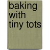 Baking With Tiny Tots by Becky Johnson