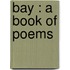 Bay : A Book Of Poems