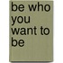 Be Who You Want to Be