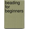 Beading For Beginners by Liz Thornton