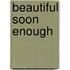 Beautiful Soon Enough