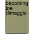 Becoming Joe Dimaggio