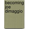 Becoming Joe Dimaggio door Maria Testa