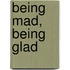 Being Mad, Being Glad
