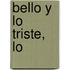 Bello y Lo Triste, Lo