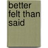 Better Felt Than Said