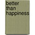 Better Than Happiness