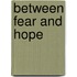 Between Fear And Hope