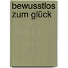 Bewusstlos zum Glück by Adrian Engelsr