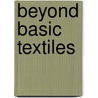 Beyond Basic Textiles by Allen C. Cohen
