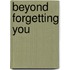 Beyond Forgetting You