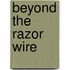 Beyond The Razor Wire
