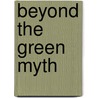 Beyond the Green Myth by Unknown