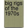 Big Rigs of the 1970s door Ronald G. Adams