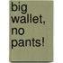 Big Wallet, No Pants!