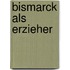 Bismarck Als Erzieher