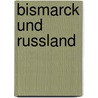 Bismarck Und Russland door Hermann Robolsky