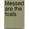 Blessed Are The Foals by M. Phyllis Lose