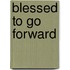 Blessed To Go Forward