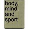 Body, Mind, And Sport door Martina Navratilova