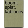 Boom, Splat, Kablooey door Onbekend