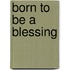 Born To Be A Blessing