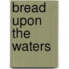 Bread Upon The Waters door Peter B. Kyne