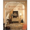 Bringing Tuscany Home door Frances Mayes