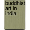 Buddhist Art In India door Albert Grunwedel