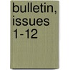 Bulletin, Issues 1-12 by Unknown