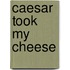 Caesar Took My Cheese