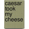 Caesar Took My Cheese door Jan Lightfoot