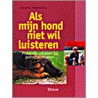 Als mijn hond niet wil luisteren