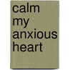 Calm My Anxious Heart door Linda Dillow