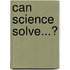 Can Science Solve...?