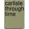 Carlisle Through Time door James P. Templeton