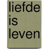 Liefde is leven