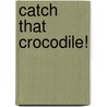 Catch That Crocodile! by Anushka Ravishankar
