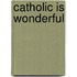 Catholic Is Wonderful