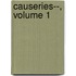 Causeries--, Volume 1