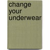 Change Your Underwear door Leslie Michiel